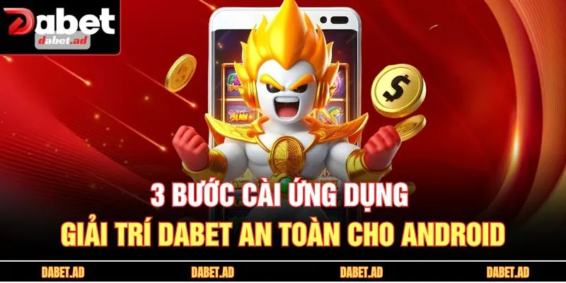 3 bước cài ứng dụng giải trí DABET an toàn cho Android
