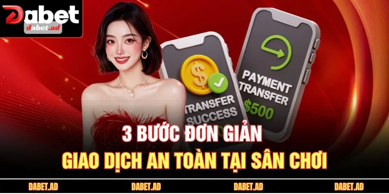 3 bước đơn giản giao dịch an toàn tại sân chơi