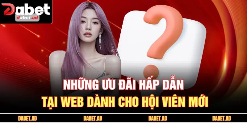 Những ưu đãi hấp dẫn tại web dành cho hội viên mới