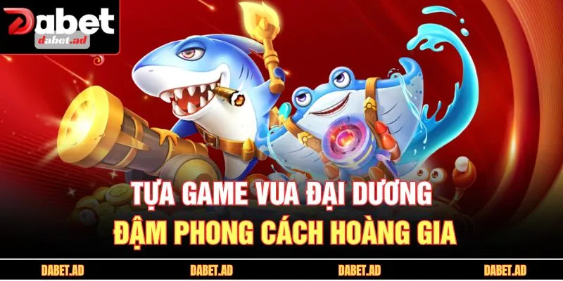 Tựa game vua đại dương đậm phong cách hoàng gia