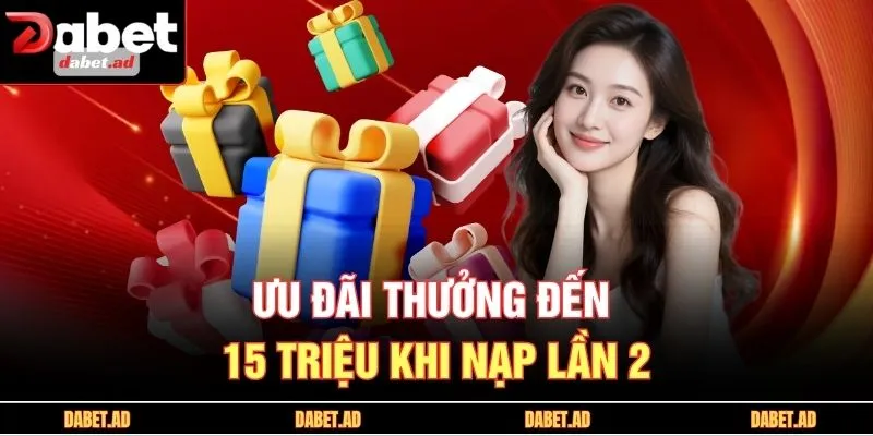 Ưu đãi thưởng đến 15 triệu khi nạp lần 2